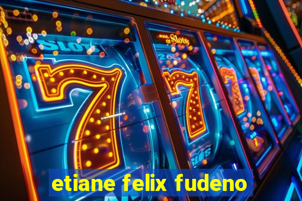 etiane felix fudeno